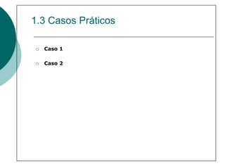 1.3 Casos Práticos

  Caso 1

  Caso 2
 