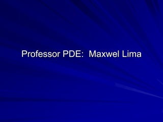 Professor PDE: Maxwel Lima

 