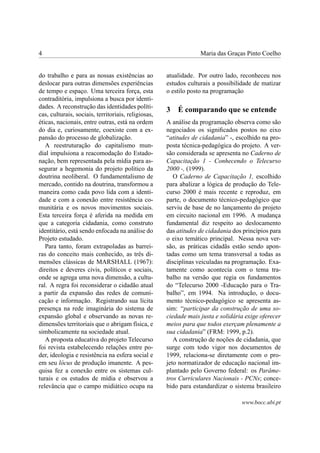 4                                                                 Maria das Graças Pinto Coelho


do trabalho e para as nossas existências ao          atualidade. Por outro lado, reconheceu nos
deslocar para outras dimensões experiências          estudos culturais a possibilidade de matizar
de tempo e espaço. Uma terceira força, esta          o estilo posto na programação
contraditória, impulsiona a busca por identi-
dades. A reconstrução das identidades políti-
                                                     3   É comparando que se entende
cas, culturais, sociais, territoriais, religiosas,
éticas, nacionais, entre outras, está na ordem       A análise da programação observa como são
do dia e, curiosamente, coexiste com a ex-           negociados os signiﬁcados postos no eixo
pansão do processo de globalização.                  “atitudes de cidadania” -, escolhido na pro-
   A reestruturação do capitalismo mun-              posta técnica-pedagógica do projeto. A ver-
dial impulsiona a reacomodação do Estado-            são considerada se apresenta no Caderno de
nação, bem representada pela mídia para as-          Capacitação 1 - Conhecendo o Telecurso
segurar a hegemonia do projeto político da           2000 -, (1999).
doutrina neoliberal. O fundamentalismo de               O Caderno de Capacitação 1, escolhido
mercado, contido na doutrina, transformou a          para abalizar a lógica de produção do Tele-
maneira como cada povo lida com a identi-            curso 2000 é mais recente e reproduz, em
dade e com a conexão entre resistência co-           parte, o documento técnico-pedagógico que
munitária e os novos movimentos sociais.             serviu de base de no lançamento do projeto
Esta terceira força é aferida na medida em           em circuito nacional em 1996. A mudança
que a categoria cidadania, como construto            fundamental diz respeito ao deslocamento
identitário, está sendo enfocada na análise do       das atitudes de cidadania dos princípios para
Projeto estudado.                                    o eixo temático principal. Nessa nova ver-
   Para tanto, foram extrapoladas as barrei-         são, as práticas cidadãs estão sendo apon-
ras do conceito mais conhecido, as três di-          tadas como um tema transversal a todas as
mensões clássicas de MARSHALL (1967):                disciplinas veiculadas na programação. Exa-
direitos e deveres civis, políticos e sociais,       tamente como acontecia com o tema tra-
onde se agrega uma nova dimensão, a cultu-           balho na versão que regia os fundamentos
ral. A regra foi reconsiderar o cidadão atual        do “Telecurso 2000 -Educação para o Tra-
a partir da expansão das redes de comuni-            balho”, em 1994. Na introdução, o docu-
cação e informação. Registrando sua lícita           mento técnico-pedagógico se apresenta as-
presença na rede imaginária do sistema de            sim: “participar da construção de uma so-
expansão global e observando as novas re-            ciedade mais justa e solidária exige oferecer
dimensões territoriais que o abrigam física, e       meios para que todos exerçam plenamente a
simbolicamente na sociedade atual.                   sua cidadania” (FRM: 1999, p.2).
   A proposta educativa do projeto Telecurso            A construção de noções de cidadania, que
foi revista estabelecendo relações entre po-         surge com todo vigor nos documentos de
der, ideologia e resistência na esfera social e      1999, relaciona-se diretamente com o pro-
em seu lócus de produção imanente. A pes-            jeto normatizador de educação nacional im-
quisa fez a conexão entre os sistemas cul-           plantado pelo Governo federal: os Parâme-
turais e os estudos de mídia e observou a            tros Curriculares Nacionais - PCNs; conce-
relevância que o campo midiático ocupa na            bido para estandardizar o sistema brasileiro

                                                                                  www.bocc.ubi.pt
 