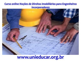 Curso online Noções de Direitos Imobiliários para Engenheiros
Incorporadores
www.unieducar.org.br
 