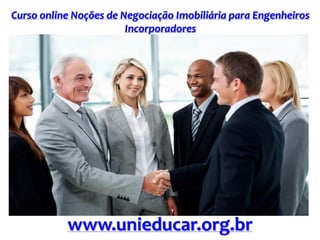 Curso online Noções de Negociação Imobiliária para Engenheiros
Incorporadores
www.unieducar.org.br
 