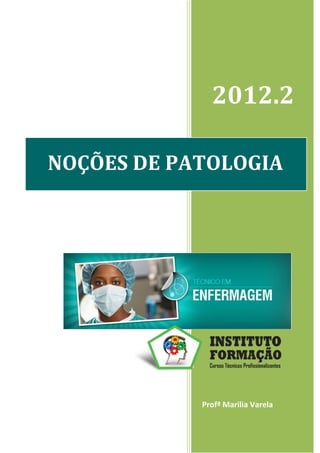 0
2012.2
NOÇÕES DE PATOLOGIA
Profª Marilia Varela
 