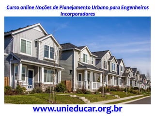 Curso online Noções de Planejamento Urbano para Engenheiros
Incorporadores
www.unieducar.org.br
 