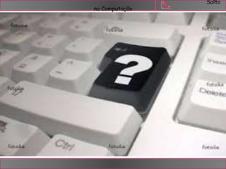 Salto 
na Computação 
 