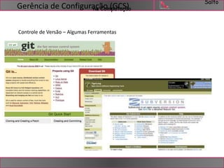 Salto 
Gerência de Configuração (GCS) 
na Computação 
Controle de Versão – Algumas Ferramentas 
 