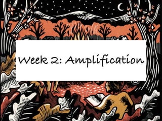 Week 2: Amplification
 
