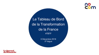 1
Le Tableau de Bord
de la Transformation
de la France
#TBTF
6 Décembre 2018
5e
Vague
 