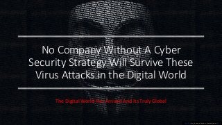 No Company Without A Cyber
Security Strategy Will Survive These
Virus Attacks in the Digital World
The Digital World Has Arrived And Its Truly Global
This Photo by Unknown Author is licensed under CC BY
 