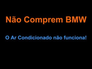 Não Comprem BMW O Ar Condicionado não funciona!   