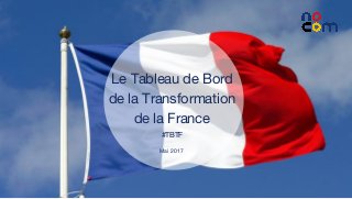 1
Le Tableau de Bord
de la Transformation
de la France
#TBTF
Mai 2017
 