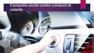 Campaña social contra conducir al
volante
 