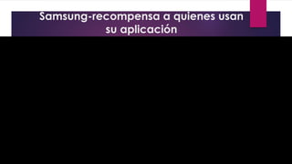 Samsung-recompensa a quienes usan
su aplicación
 