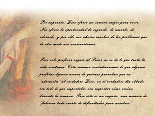 Por supuesto, Dios ofrece un camino mejor para vivir. Nos ofrece la oportunidad de seguirlo, de amarlo, de adorarlo, y por ello nos ahorra muchos de los problemas que de otro modo nos acarrearíamos. Pero solo profesar seguir al Señor no es de lo que trata la vida cristiana. Esta semana consideraremos lo que algunos profetas dijeron acerca de quienes pensaban que su “adoración” al verdadero Dios, en el verdadero día sábado, era todo lo que importaba, sin importar cómo vivían durante la semana. Pero este es un engaño, una manera de “fabricar toda suerte de dificultades para nosotros”. 