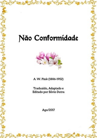 Não Conformidade
A. W. Pink (1886-1952)
Traduzido, Adaptado e
Editado por Silvio Dutra
Ago/2017
 