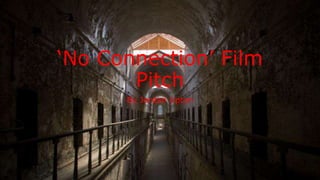 ‘No Connection’ Film
Pitch
By Jordan Upton
 