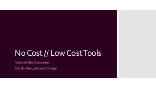 NoCost // LowCostTools
Video in the Classroom
Del Belcher, Jackson College
 