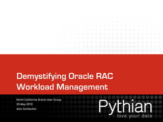 Demystifying Oracle RAC
Workload Management
North California Oracle User Group
20-May-2010
Alex Gorbachev
 