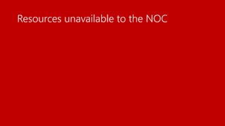 Resources unavailable to the NOC
 