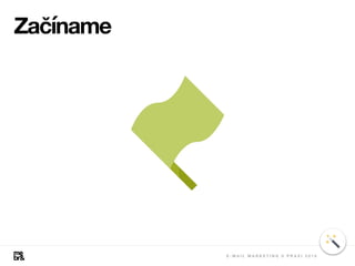 Začíname
E - M A I L M A R K E T I N G V P R A X I 2 0 1 8
 