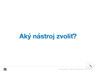 Aký nástroj zvoliť?
M A I L C H I M P A E M A I L M A R K E T I N G 2 0 1 8
 