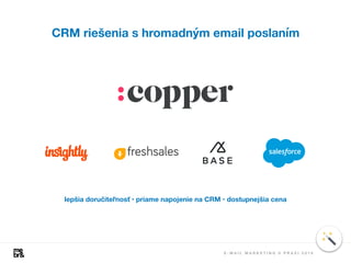 E - M A I L M A R K E T I N G V P R A X I 2 0 1 8
CRM riešenia s hromadným email poslaním
lepšia doručiteľnosť • priame napojenie na CRM • dostupnejšia cena
 