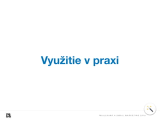 Využitie v praxi
M A I L C H I M P A E M A I L M A R K E T I N G 2 0 1 8
 