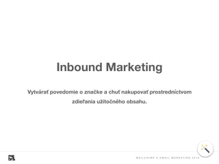 Inbound Marketing
M A I L C H I M P A E M A I L M A R K E T I N G 2 0 1 8
Vytvárať povedomie o značke a chuť nakupovať prostredníctvom
zdieľania užitočného obsahu.
 