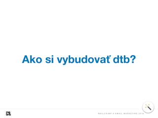 Ako si vybudovať dtb?
M A I L C H I M P A E M A I L M A R K E T I N G 2 0 1 8
 