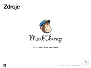E - M A I L M A R K E T I N G V P R A X I 2 0 1 8
Zdroje
http://mailchimp.com/help
 
