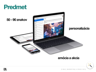 50 - 90 znakov
personalizácia
emócia a akcia
Predmet
E - M A I L M A R K E T I N G V P R A X I 2 0 1 8
 