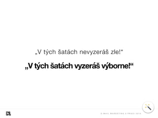 „V tých šatách vyzeráš výborne!“
„V tých šatách nevyzeráš zle!“
E - M A I L M A R K E T I N G V P R A X I 2 0 1 8
 