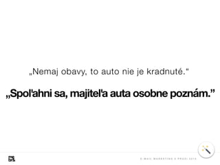 „Spoľahni sa, majiteľa auta osobne poznám.”
„Nemaj obavy, to auto nie je kradnuté.“
E - M A I L M A R K E T I N G V P R A X I 2 0 1 8
 