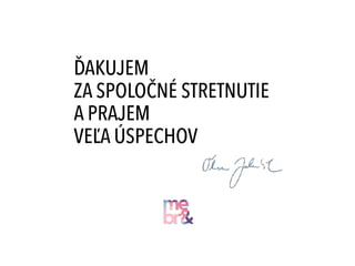 ĎAKUJEM
ZA SPOLOČNÉ STRETNUTIE
A PRAJEM
VEĽA ÚSPECHOV
 