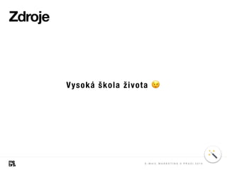 E - M A I L M A R K E T I N G V P R A X I 2 0 1 8
Zdroje
Vysoká škola života 😉
 