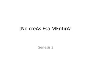 ¡No creAs Esa MEntirA!
Genesis 3
 