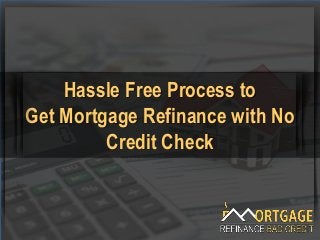 Recommending a Strategy
Ideas for Today and Tomorrow
Hassle Free Process to
Get Mortgage Refinance with No
Credit Check
 
