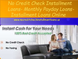 No Credit Check Installment
Loans- Monthly Payday Loans-
Installment Loans Online
www.nocreditcheckinstallmentloans.us
 
