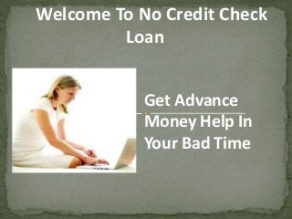 Welcome To No Credit Check
Loan
Get Advance
Money Help In
Your Bad Time
 