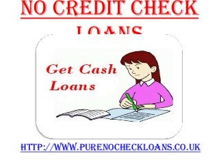 No Credit Check
Loans

http://www.purenocheckloans.co.uk

 
