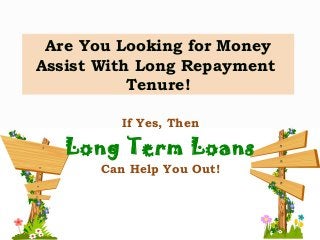 Are You Looking for Money
Assist With Long Repayment
Tenure!
If Yes, Then
Long Term Loans
Can Help You Out!
 