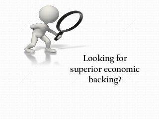 Looking for
superior economic
backing?
 