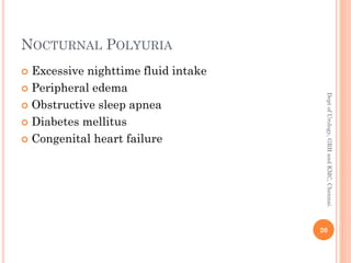 NOCTURNAL POLYURIA
 Excessive nighttime fluid intake
 Peripheral edema
 Obstructive sleep apnea
 Diabetes mellitus
 Congenital heart failure
20
Dept
of
Urology,
GRH
and
KMC,
Chennai.
 