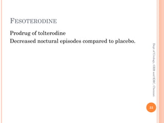 FESOTERODINE
Prodrug of tolterodine
Decreased noctural episodes compared to placebo.
33
Dept
of
Urology,
GRH
and
KMC,
Chennai.
 
