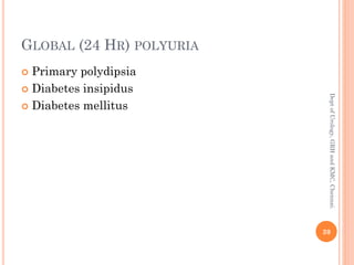 GLOBAL (24 HR) POLYURIA
 Primary polydipsia
 Diabetes insipidus
 Diabetes mellitus
39
Dept
of
Urology,
GRH
and
KMC,
Chennai.
 