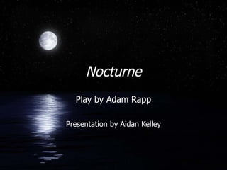 Nocturne Play by Adam Rapp Presentation by Aidan Kelley 