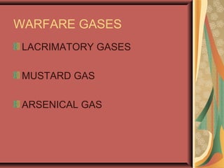 WARFARE GASES
LACRIMATORY GASES
MUSTARD GAS
ARSENICAL GAS
 