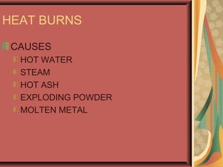 HEAT BURNS
CAUSES
HOT WATER
STEAM
HOT ASH
EXPLODING POWDER
MOLTEN METAL
 