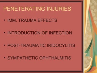 PENETERATING INJURIES
• IMM. TRAUMA EFFECTS
• INTRODUCTION OF INFECTION
• POST-TRAUMATIC IRIDOCYLITIS
• SYMPATHETIC OPHTHALMITIS
 