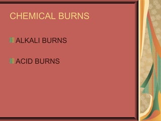 CHEMICAL BURNS
ALKALI BURNS
ACID BURNS
 