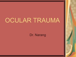 OCULAR TRAUMA
Dr. Narang
 